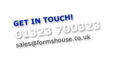 GET IN TOUCH! 01323 700323 sales@formshouse.co.uk